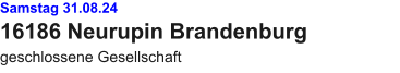 Samstag 31.08.24 16186 Neurupin Brandenburg geschlossene Gesellschaft