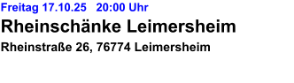 Freitag 17.10.25   20:00 Uhr Rheinschänke Leimersheim Rheinstraße 26, 76774 Leimersheim
