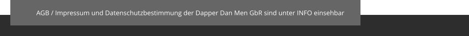 AGB / Impressum und Datenschutzbestimmung der Dapper Dan Men GbR sind unter INFO einsehbar