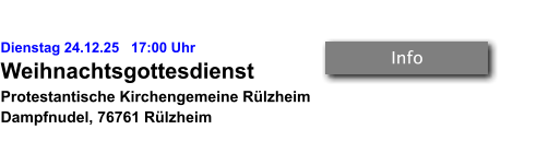 Dienstag 24.12.25   17:00 Uhr Weihnachtsgottesdienst Protestantische Kirchengemeine Rülzheim Dampfnudel, 76761 Rülzheim   Info